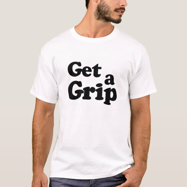 Get a grip. T-Shirt (Front)