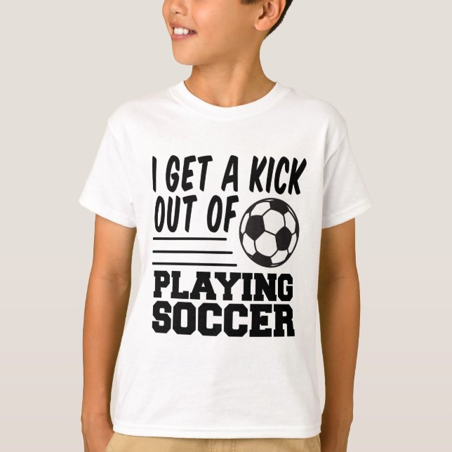 Get A Kick Out Of Soccer T-Shirt (Front)
