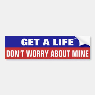 Get A Life And Don't Worry About Mine Bumper Sticker
