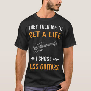 Get A Life Bass Guitar Guitarist T-Shirt
