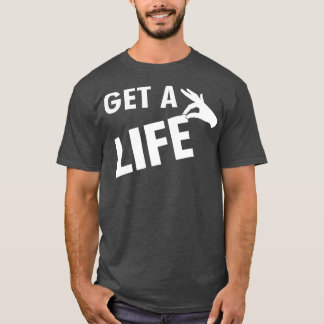 Get A Life Funny Sarcastic Slogan 1 T-Shirt