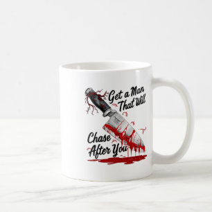 Get A Man That Will Chase After You Funny Meme Hor Coffee Mug