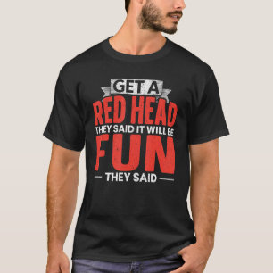 Get A Red Head They Said It Will Be Fun They Said T-Shirt