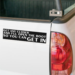 Get Any Closer And I'll Open The Boot  Funny Bumper Sticker