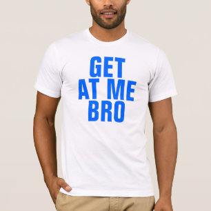 Get At Me Bro T-Shirt