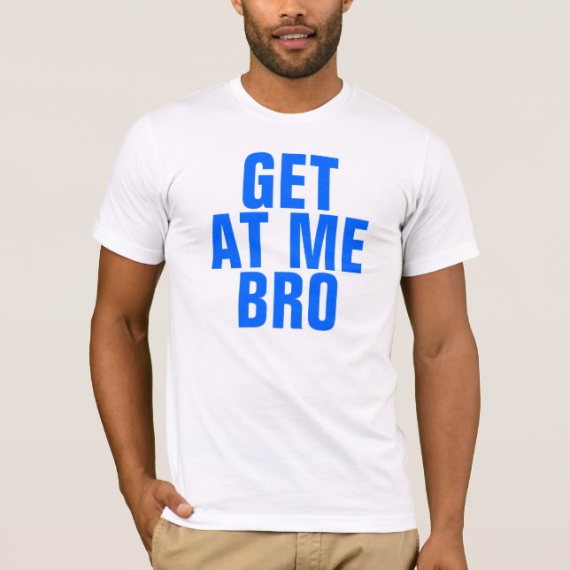 Get At Me Bro T-Shirt (Front)