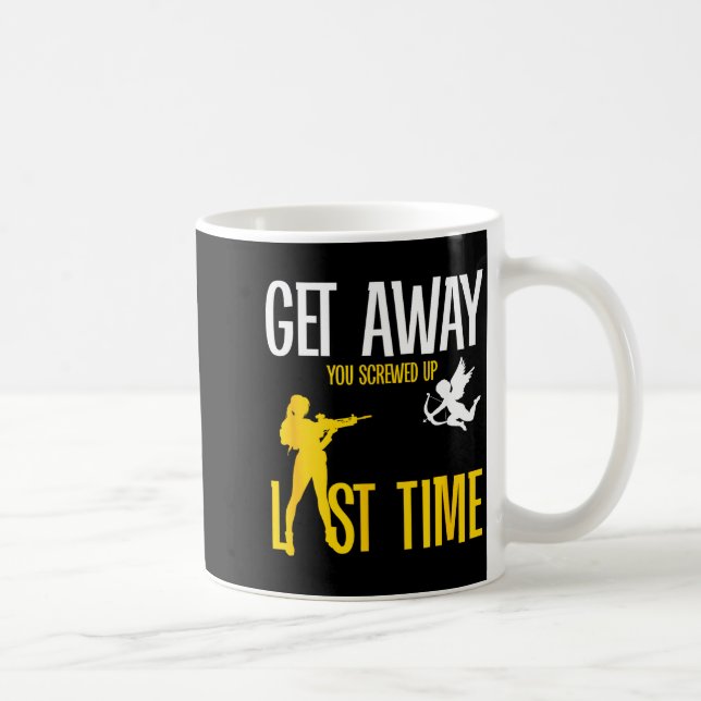 Get Away Cud You Screwed Up Last Time _ Valentines Coffee Mug (Right)
