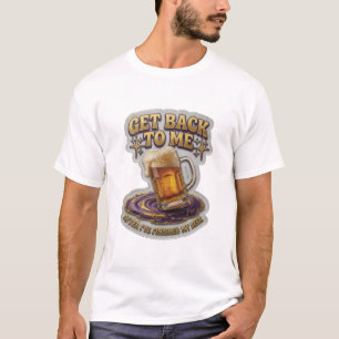 GET BACK TO ME AFTER I'VE FINISHED MY BEER v4 T-Shirt