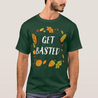 Get Basted Funny Thanksgiving Humour Turkey Day Ho T-Shirt