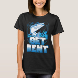 Get Bent Fishing Humour Quote T-Shirt