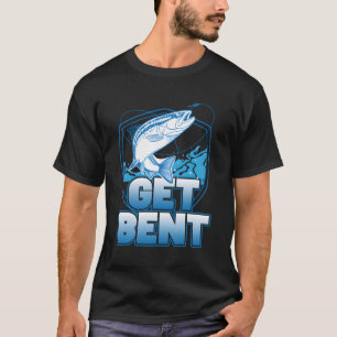 Get Bent Fishing Humour Quote T-Shirt