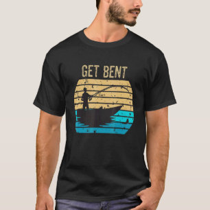 Get Bent Mens Fishing Funny Fisherman Joke Fishin T-Shirt