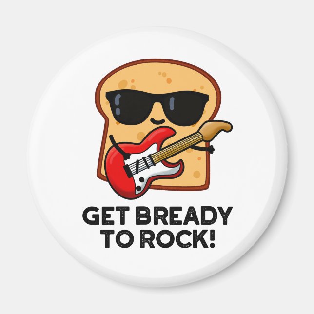 Get Bready To Rock Funny Rocker Bread Pun  Magnet (Front)