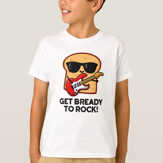 Get Bready To Rock Funny Rocker Bread Pun  T-Shirt (Front)