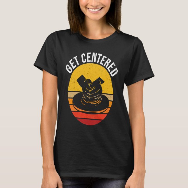 Get Centered  Pottery T-Shirt (Front)