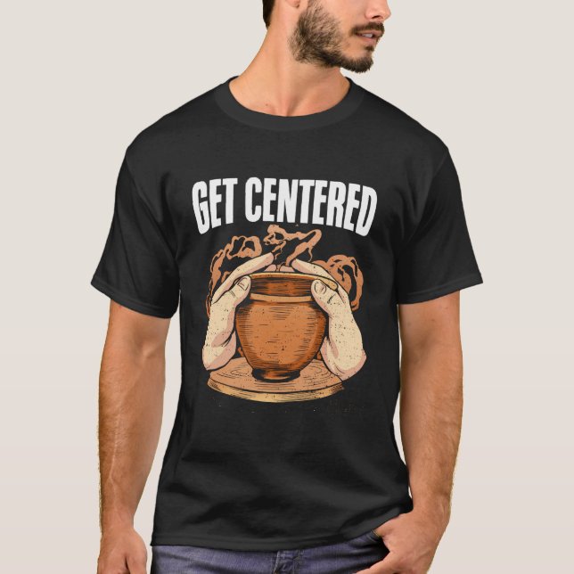 Get Centred Clay Kiln Pottery Wheel Funny Pottery T-Shirt (Front)