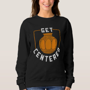 Get Centred Pottery  For Crockery Owner Sweatshirt