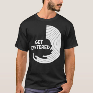 Get Centred Pottery Wheel Art Work Hobby T-Shirt