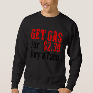 Get Cheap Gas Buy A Taco Funny Cheap Gas Sweatshirt