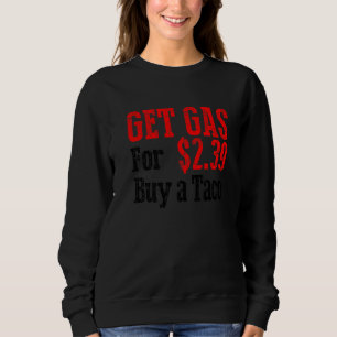 Get Cheap Gas Buy A Taco Funny Cheap Gas Sweatshirt