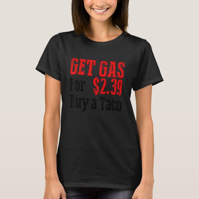 Get Cheap Gas Buy A Taco Funny Cheap Gas T-Shirt (Front)