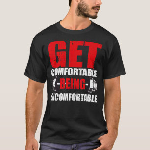 Get Comfortable Being Uncomfortable Fitness Bodybu T-Shirt