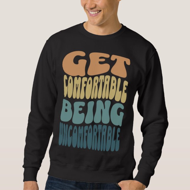 Get comfortable being uncomfortable groovy retro c sweatshirt (Front)
