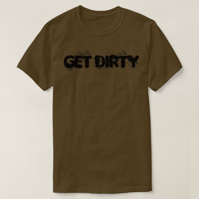 GET DIRTY black text  T-Shirt (Design Front)