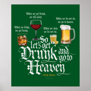 Get Drunk And Go To Heaven  (Irish Drinking Toast) Poster