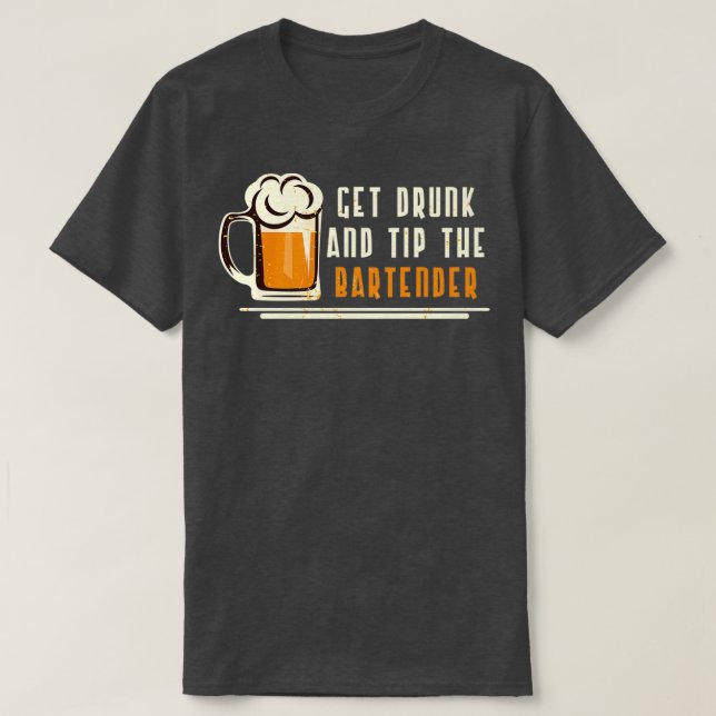 Get Drunk And Tip The Bartender T-Shirt (Design Front)
