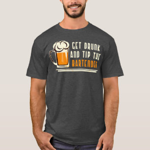 Get Drunk And Tip The Bartender T-Shirt