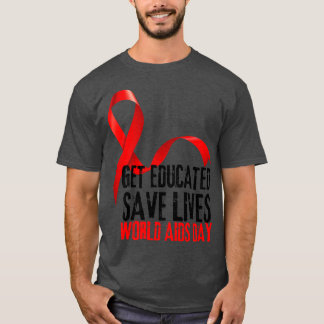 Get Educated Save Lives World AIDS Day 1 T-Shirt
