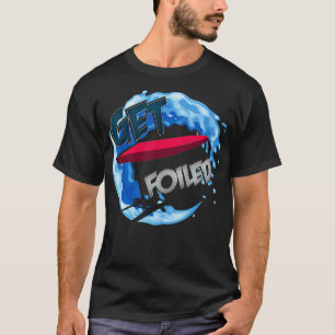 Get Foiled  eFoil Foilboard Hydrofoil Surfing Foil T-Shirt
