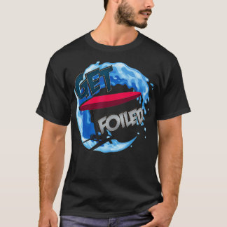 Get Foiled  eFoil Foilboard Hydrofoil Surfing Foil T-Shirt