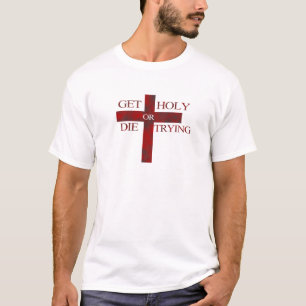 Get holy or die trying t shirt