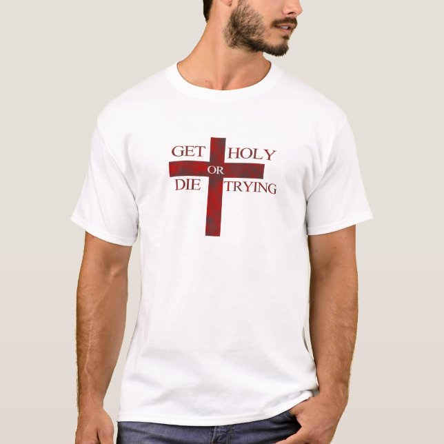 Get holy or die trying t shirt (Front)