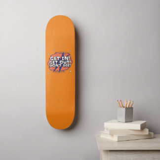 Get in, Get out Skateboard
