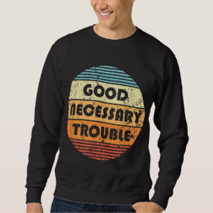 Get In Good And Necessary Trouble Political Quote Sweatshirt