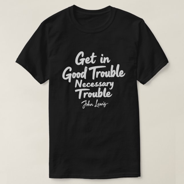 Get in Good Trouble Necessary Trouble John Lewis T T-Shirt (Design Front)