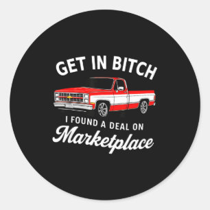 Get In I Found A On Marketplace Meme Truck Humor Classic Round Sticker