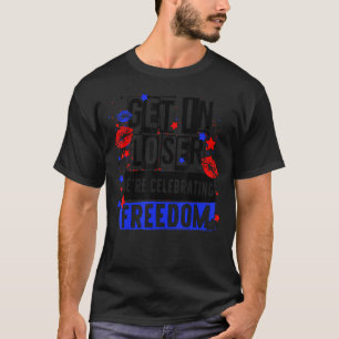 Get In Lo Ser We're Celebrating Freedom 4th Of Jul T-Shirt