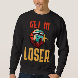 Get In Loser Alien Abduction Alien Spaceship Univ Sweatshirt