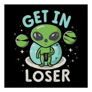 Get In Loser Alien UFO Funny Poster