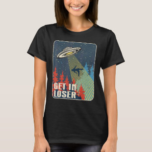 Get In Loser Alien Ufo T-Shirt
