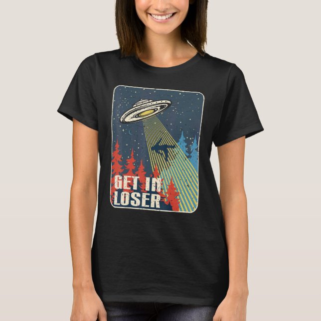 Get In Loser Alien Ufo T-Shirt (Front)