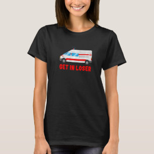 Get In Loser Ambulance Driver Paramedic Medical T-Shirt