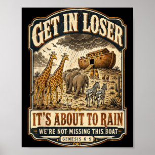 Get In Loser Its About To Rain Noahs Ark Poster
