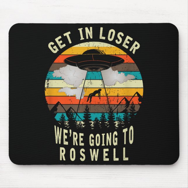 Get In Loser - Roswell New Mexico - Ufo Alien Abdu Mouse Pad (Front)