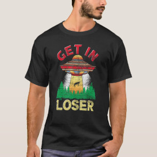 Get In Loser Science Fiction Alien Abduction  Alie T-Shirt