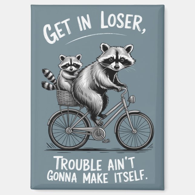 Get In Loser Trouble Ain't Gonna Make Itself Funny Magnet (Front)